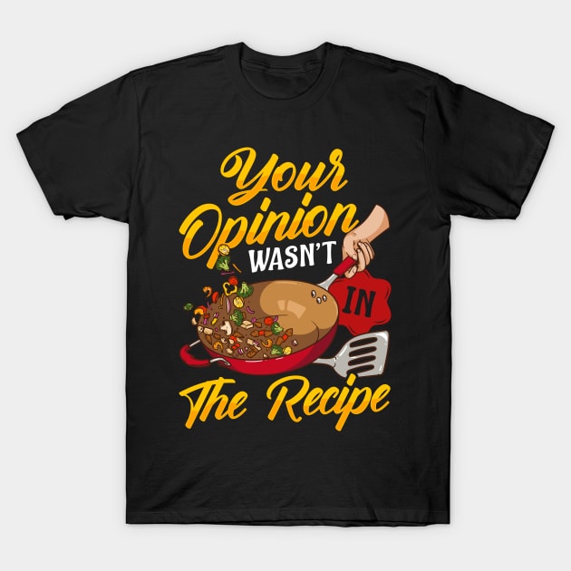 Your Opinion Wasn't In The Recipe Cooking Funny Chef Tee T-Shirt by Proficient Tees